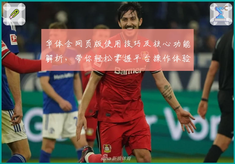 华体会网页版使用技巧及核心功能解析，带你轻松掌握平台操作体验