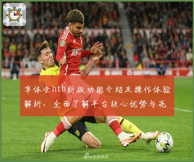 华体会hth新版功能介绍及操作体验解析，全面了解平台核心优势与亮点